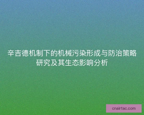 辛吉德机制下的机械污染形成与防治策略研究及其生态影响分析 辛吉德机制下的机械污染形成与防治策略研究及其生态影响分析